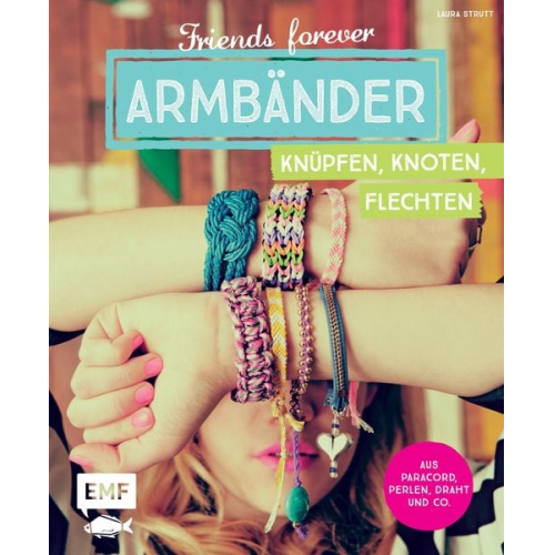 Laura Strutt - Friends forever – Armbänder knüpfen, knoten, flechten