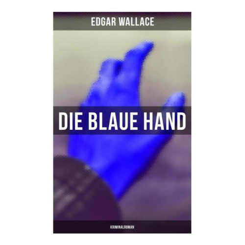 Edgar Wallace - Die blaue Hand: Kriminalroman