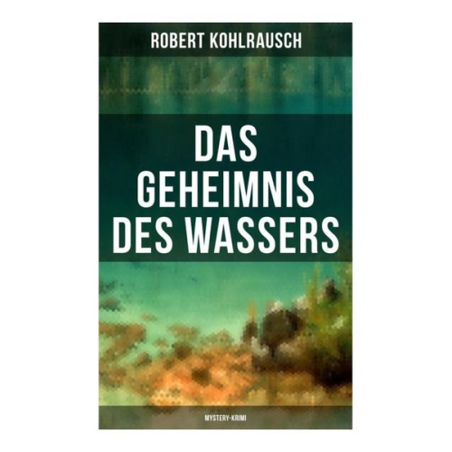 Robert Kohlrausch - Das Geheimnis des Wassers (Mystery-Krimi)