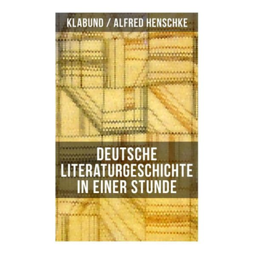 Alfred Henschke Klabund - Deutsche Literaturgeschichte in einer Stunde