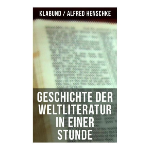 Alfred Henschke Klabund - Geschichte der Weltliteratur in einer Stunde