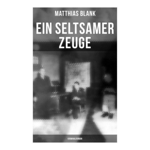 Matthias Blank - Ein seltsamer Zeuge: Kriminalroman