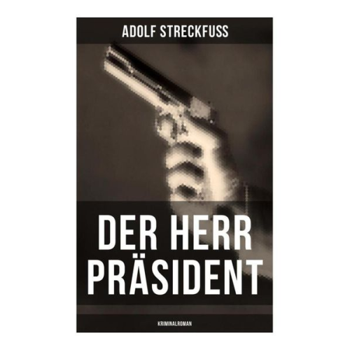 Adolf Streckfuss - Der Herr Präsident (Kriminalroman)