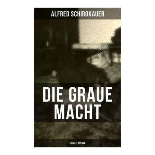 Alfred Schirokauer - Die graue Macht (Krimi-Klassiker)