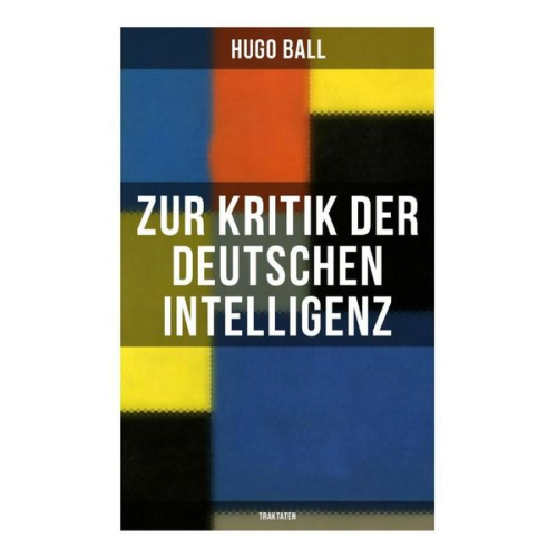 Hugo Ball - Zur Kritik der deutschen Intelligenz (Traktaten)