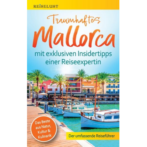 Mag. Nicole Nagel - REISELUST Traumhaftes Mallorca: Der umfassende Reiseführer mit exklusiven Insidertipps zu Natur, Kultur & Kulinarik -