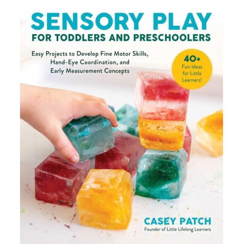 Casey Patch - Sensory Play for Toddlers and Preschoolers: Easy Projects to Develop Fine Motor Skills, Hand-Eye Coordination, and Early Measurement Concepts