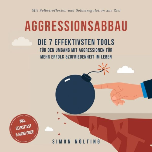 Simon Nölting - Aggressionsabbau: Die 7 effektivsten Tools für den Umgang mit Aggressionen für mehr Erfolg & Zufriedenheit im Leben - Mit Selbstreflexion und Selbstregulation ans Ziel - inkl. Selbsttest & Audio-Guide