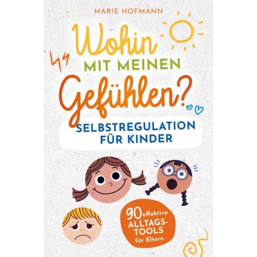 Marie Hofmann - Wohin mit meinen Gefühlen? Selbstregulation für Kinder | 90 effektive Alltagstools für Eltern