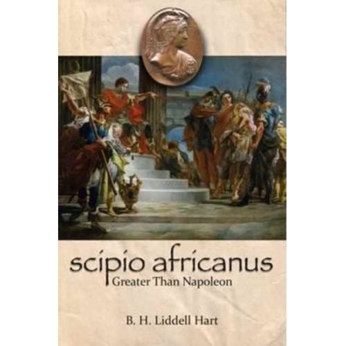 B. H. Liddell-Hart - Scipio Africanus: Greater Than Napoleon