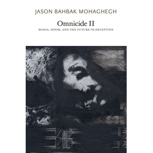 Jason Bahbak Mohaghegh - Omnicide II: Mania, Doom, and the Future-In-Deception