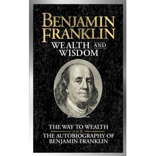 Benjamin Franklin - Benjamin Franklin Wealth and Wisdom