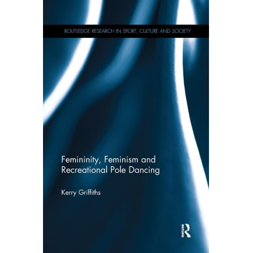 Kerry Griffiths - Femininity, Feminism and Recreational Pole Dancing