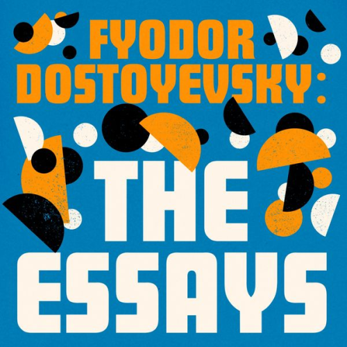 Fyodor Dostoyevsky - Fyodor Dostoyevsky: The Essays