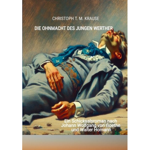 Christoph T. M. Krause - Die Ohnmacht des jungen Werther