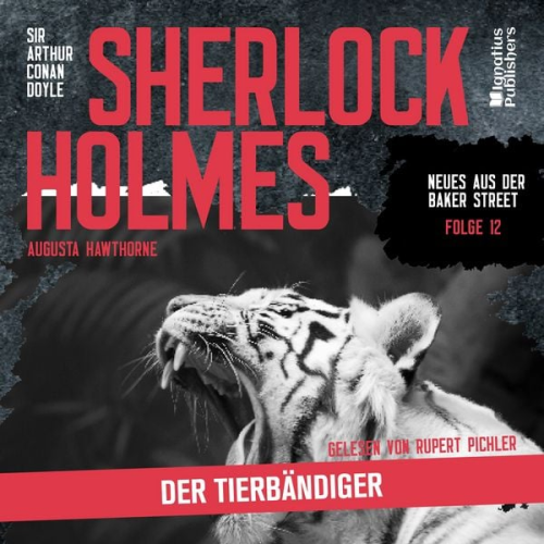 Arthur Conan Doyle Augusta Hawthorne - Sherlock Holmes: Der Tierbändiger (Neues aus der Baker Street, Folge 12)