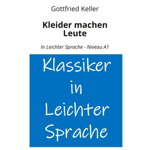 Gottfried Keller - Kleider machen Leute: In Leichter Sprache - Niveau A1