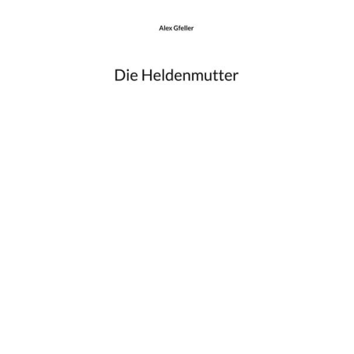 Alex Gfeller - Die Heldenmutter