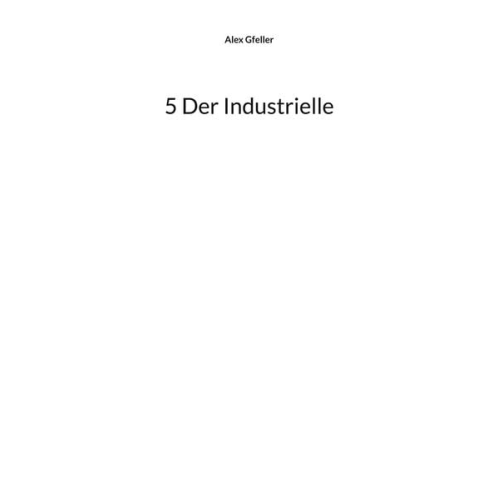 Alex Gfeller - 5 Der Industrielle