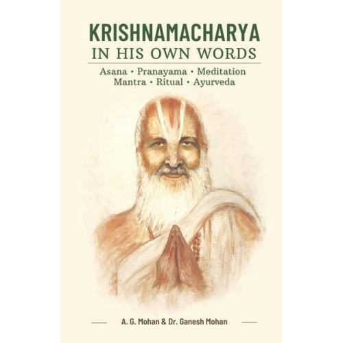 Ganesh Mohan A. G. Mohan - Krishnamacharya in His Own Words