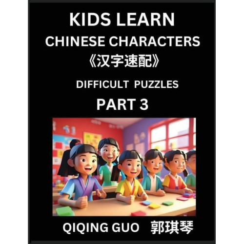 Qiqing Guo - Reading Simplified Chinese Characters for Kids (Part 3) - Difficult Level, Learn to Recognize Simplified Mandarin Chinese Characters by Solving Charac