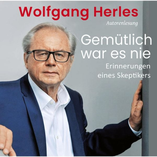 Wolfgang Herles - Gemütlich war es nie: Erinnerungen eines Skeptikers