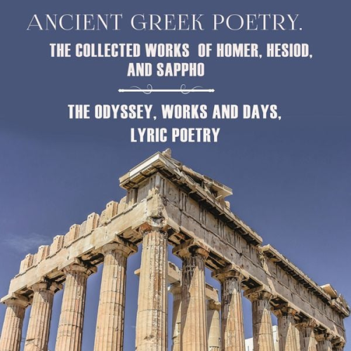 Homer Hesiod Sappho - Ancient Greek Poetry. The Collected Works of Homer, Hesiod and Sappho