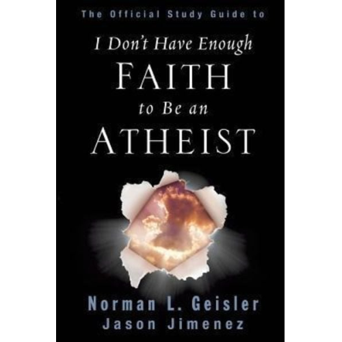 Norman L. Geisler Jason Jimenez - The Official Study Guide to I Don't Have Enough Faith to Be an Atheist