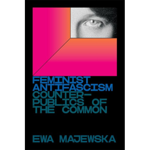 Ewa Majewska - Feminist Antifascism: Counterpublics of the Common