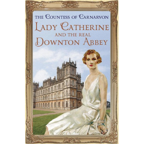 The Countess of Carnarvon - Lady Catherine and the Real Downton Abbey