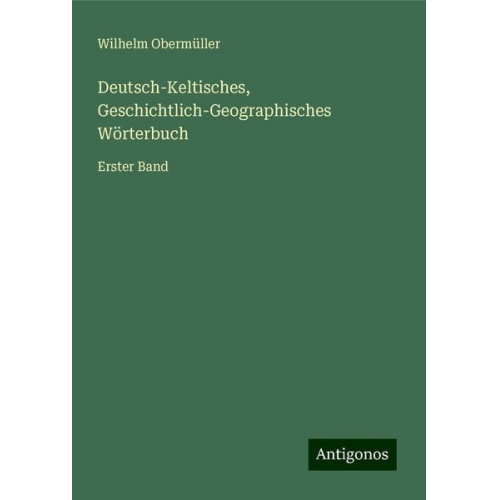 Wilhelm Obermüller - Deutsch-Keltisches, Geschichtlich-Geographisches Wörterbuch