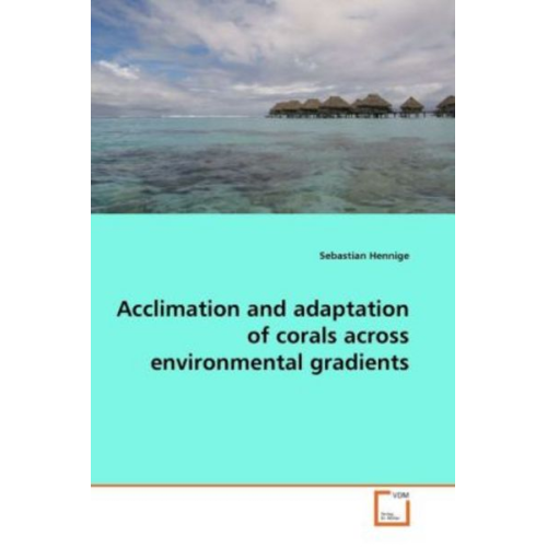 Sebastian Hennige - Hennige, S: Acclimation and adaptation of corals across envi