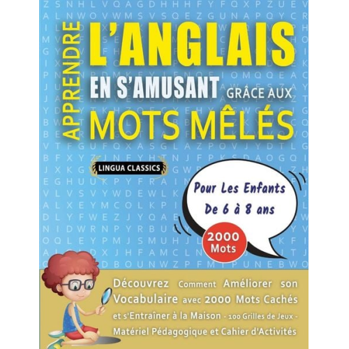 Lingua Classics - APPRENDRE L'ANGLAIS EN S'AMUSANT GRÂCE AUX MOTS MÊLÉS - POUR LES ENFANTS DE 6 À 8 ANS - Découvrez Comment Améliorer Son Vocabulaire Avec 2000 Mots Cac