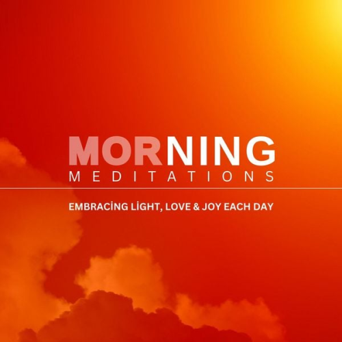 The Sacred Stillness Center - Morning Meditation - Embracing Light, Love and Joy Each Day