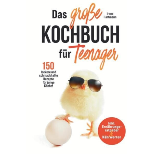 Irene Hartmann - Das große Kochbuch für Teenager! 150 leckere und schmackhafte Rezepte für junge Köche!