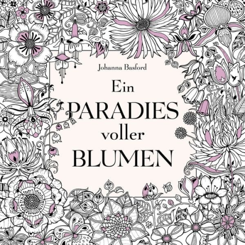 Johanna Basford - Ein Paradies voller Blumen: Ausmalbuch für Erwachsene