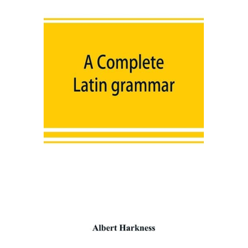 Albert Harkness - A complete Latin grammar