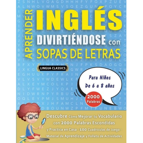 Lingua Classics - APRENDER INGLÉS DIVIRTIÉNDOSE CON SOPAS DE LETRAS - Para Niños de 6 a 8 años - Descubre Cómo Mejorar tu Vocabulario con 2000 Palabras Escondidas y Pra