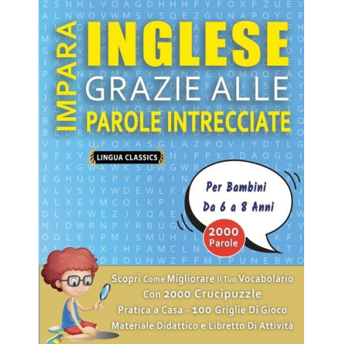 Lingua Classics - IMPARA INGLESE GRAZIE ALLE PAROLE INTRECCIATE - Per Bambini Da 6 a 8 Anni - Scopri Come Migliorare Il Tuo Vocabolario Con 2000 Crucipuzzle e Pratica a