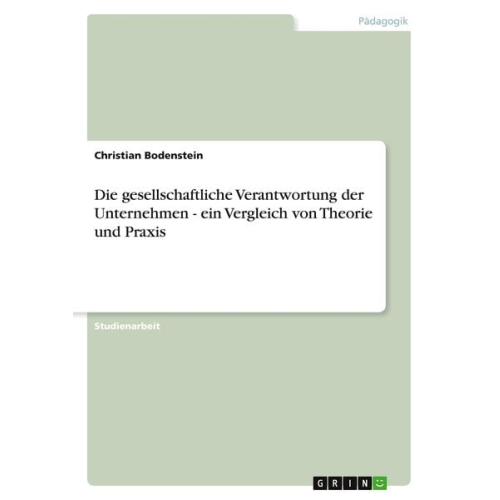 Christian Bodenstein - Die gesellschaftliche Verantwortung der Unternehmen - ein Vergleich von Theorie und Praxis
