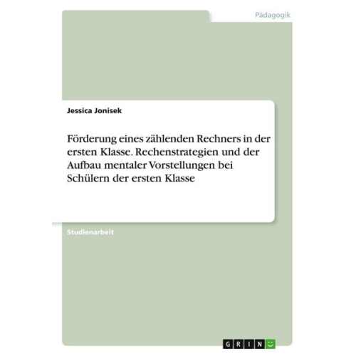 Jessica Jonisek - Förderung eines zählenden Rechners in der ersten Klasse. Rechenstrategien und der Aufbau mentaler Vorstellungen bei Schülern der ersten Klasse