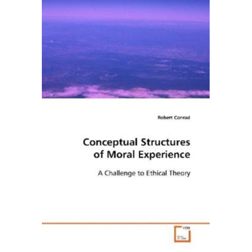 Robert Conrad - Conrad, R: Conceptual Structures of Moral Experience