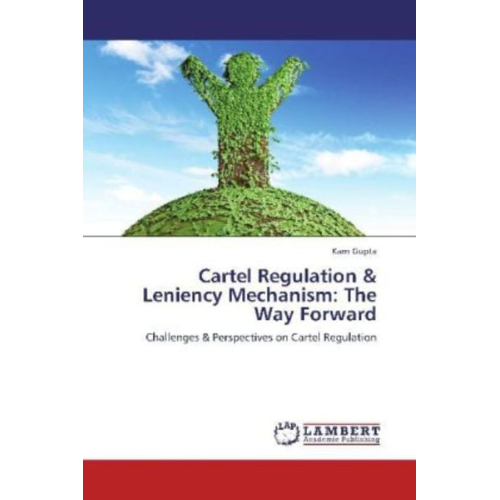 Karn Gupta - Gupta, K: Cartel Regulation & Leniency Mechanism: The Way Fo