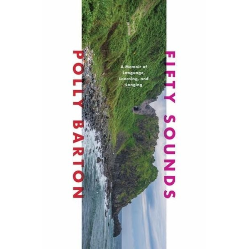 Polly Barton - Fifty Sounds: A Memoir of Language, Learning, and Longing