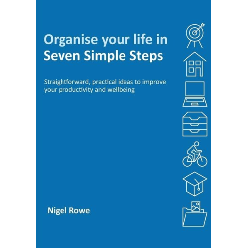 Nigel Rowe - Organise your life in Seven Simple Steps
