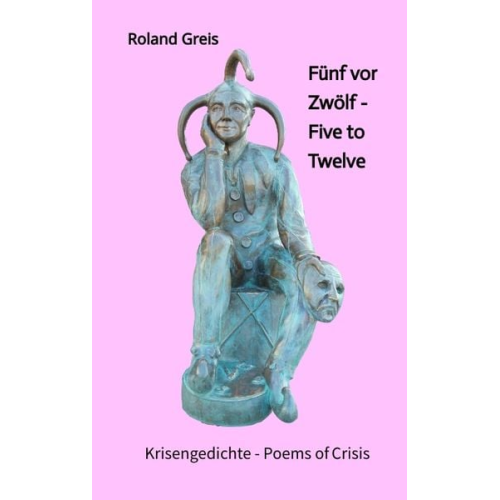 Roland Greis - Fünf vor Zwölf - Five to Twelve - Unsere Zukunft steht auf dem Spiel - Krise als Chance zur Neubesinnung