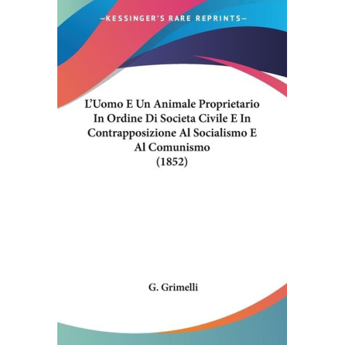 G. Grimelli - L'Uomo E Un Animale Proprietario In Ordine Di Societa Civile E In Contrapposizione Al Socialismo E Al Comunismo (1852)