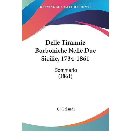 C. Orlandi - Delle Tirannie Borboniche Nelle Due Sicilie, 1734-1861