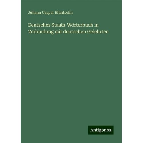 Johann Caspar Bluntschli - Deutsches Staats-Wörterbuch in Verbindung mit deutschen Gelehrten