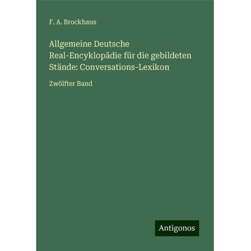 F. A. Brockhaus - Allgemeine Deutsche Real-Encyklopädie für die gebildeten Stände: Conversations-Lexikon